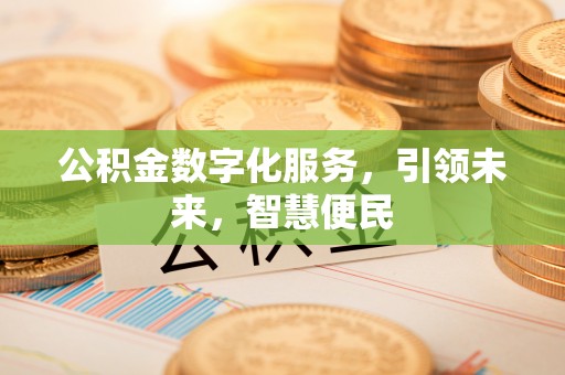 金溪公积金数字化服务，引领未来，智慧便民