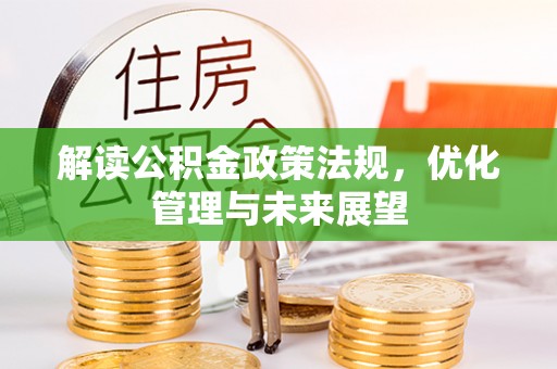 金溪解读公积金政策法规，优化管理与未来展望