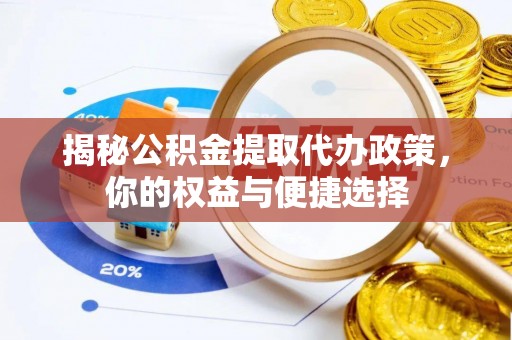 金溪揭秘公积金提取代办政策，你的权益与便捷选择