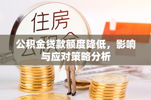 金溪公积金贷款额度降低，影响与应对策略分析