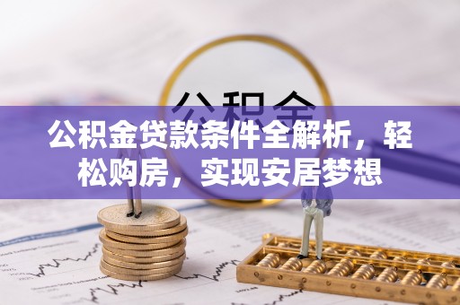 金溪公积金贷款条件全解析，轻松购房，实现安居梦想