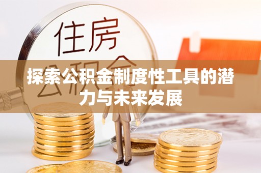 金溪探索公积金制度性工具的潜力与未来发展