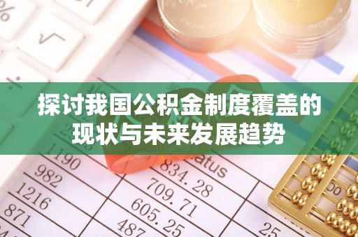 金溪探讨我国公积金制度覆盖的现状与未来发展趋势