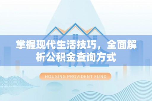 金溪掌握现代生活技巧，全面解析公积金查询方式