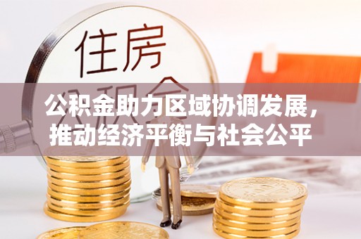 金溪公积金助力区域协调发展，推动经济平衡与社会公平