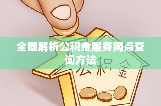 金溪全面解析公积金服务网点查询方法