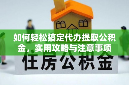金溪如何轻松搞定代办提取公积金，实用攻略与注意事项