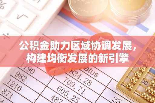 金溪公积金助力区域协调发展，构建均衡发展的新引擎