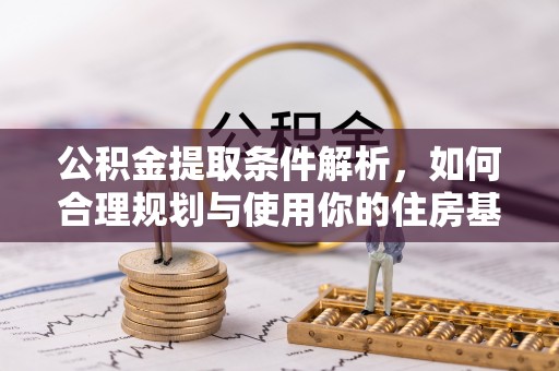 金溪公积金提取条件解析，如何合理规划与使用你的住房基金