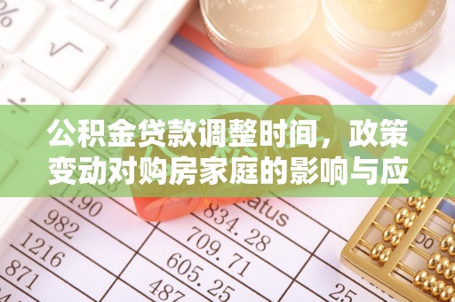 金溪公积金贷款调整时间，政策变动对购房家庭的影响与应对策略