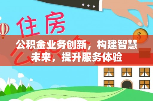 金溪公积金业务创新，构建智慧未来，提升服务体验