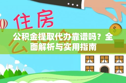 金溪公积金提取代办靠谱吗？全面解析与实用指南