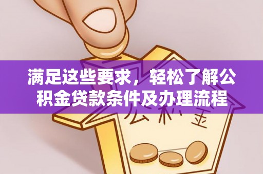 金溪满足这些要求，轻松了解公积金贷款条件及办理流程