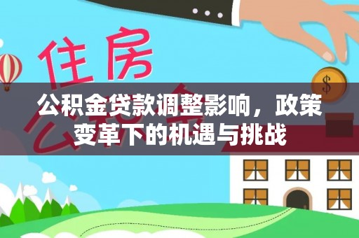 金溪公积金贷款调整影响，政策变革下的机遇与挑战
