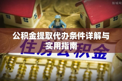 金溪公积金提取代办条件详解与实用指南