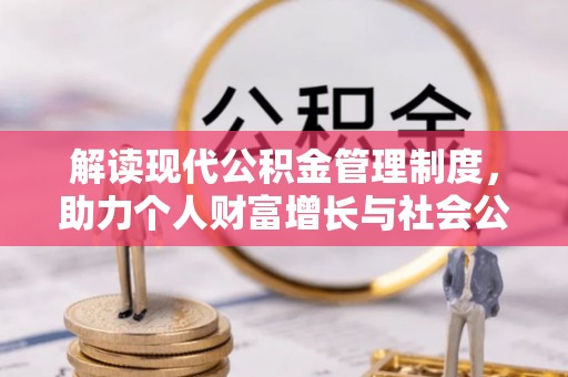 金溪解读现代公积金管理制度，助力个人财富增长与社会公平