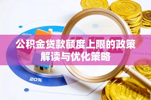 金溪公积金贷款额度上限的政策解读与优化策略