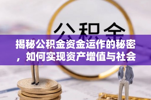 金溪揭秘公积金资金运作的秘密，如何实现资产增值与社会福利双赢？