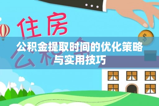 金溪公积金提取时间的优化策略与实用技巧