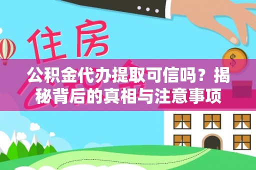 金溪公积金代办提取可信吗？揭秘背后的真相与注意事项