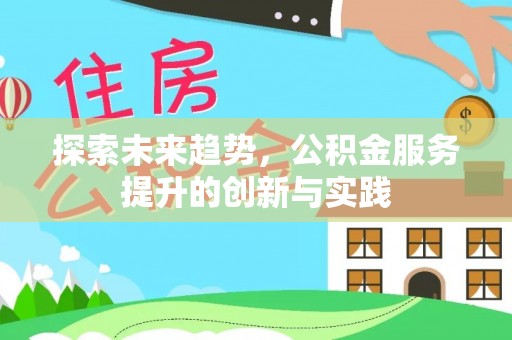 金溪探索未来趋势，公积金服务提升的创新与实践