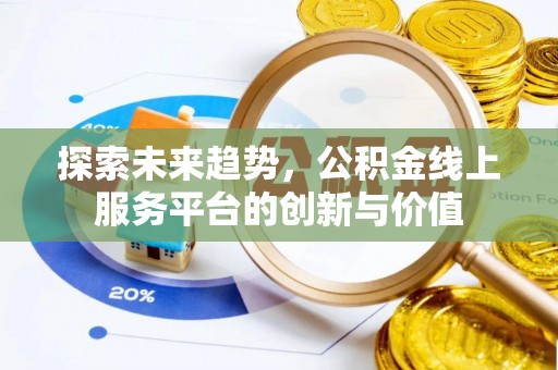 金溪探索未来趋势，公积金线上服务平台的创新与价值