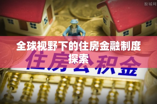 金溪全球视野下的住房金融制度探索