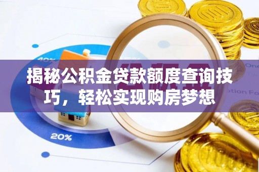 金溪揭秘公积金贷款额度查询技巧，轻松实现购房梦想