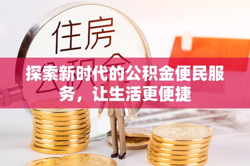 金溪探索新时代的公积金便民服务，让生活更便捷