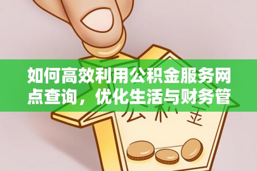 金溪如何高效利用公积金服务网点查询，优化生活与财务管理