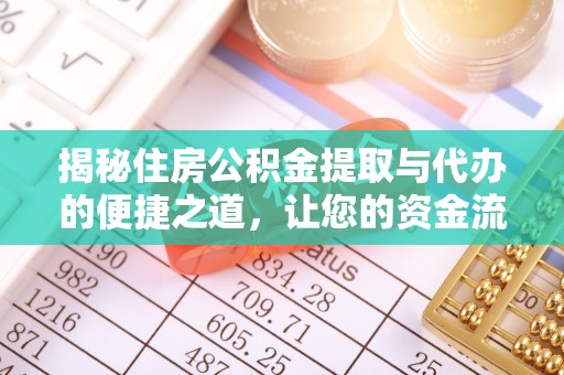 金溪揭秘住房公积金提取与代办的便捷之道，让您的资金流动更高效