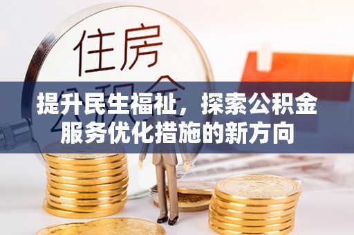 金溪提升民生福祉，探索公积金服务优化措施的新方向