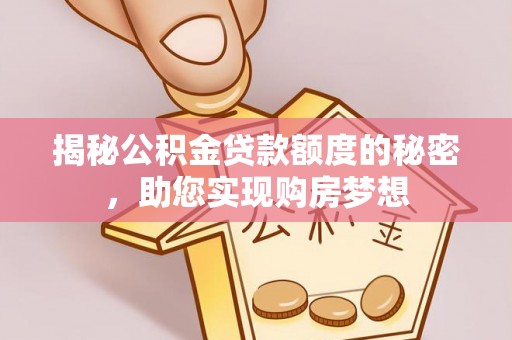 金溪揭秘公积金贷款额度的秘密，助您实现购房梦想