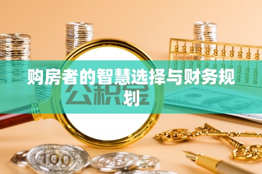 金溪购房者的智慧选择与财务规划