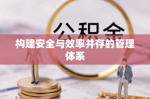 金溪构建安全与效率并存的管理体系