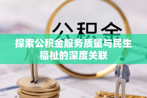 金溪探索公积金服务质量与民生福祉的深度关联