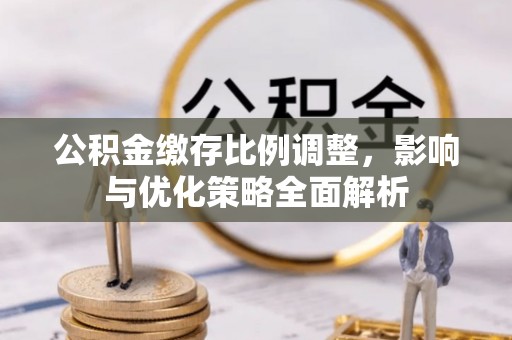 金溪公积金缴存比例调整，影响与优化策略全面解析