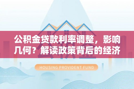 金溪公积金贷款利率调整，影响几何？解读政策背后的经济逻辑