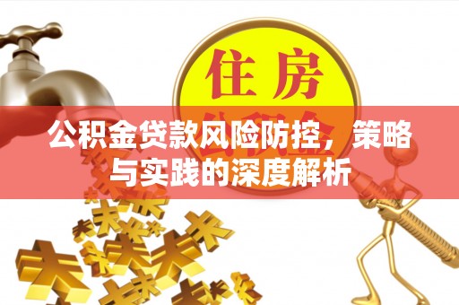 金溪公积金贷款风险防控，策略与实践的深度解析
