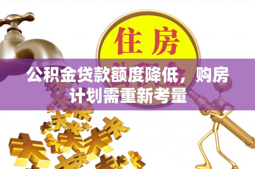 金溪公积金贷款额度降低，购房计划需重新考量