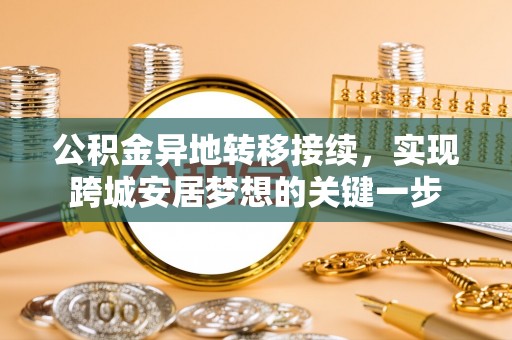 金溪公积金异地转移接续，实现跨城安居梦想的关键一步