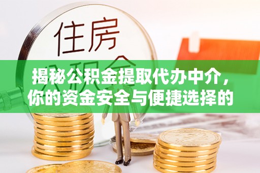 金溪揭秘公积金提取代办中介，你的资金安全与便捷选择的平衡点