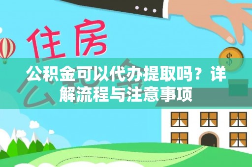 金溪公积金可以代办提取吗？详解流程与注意事项