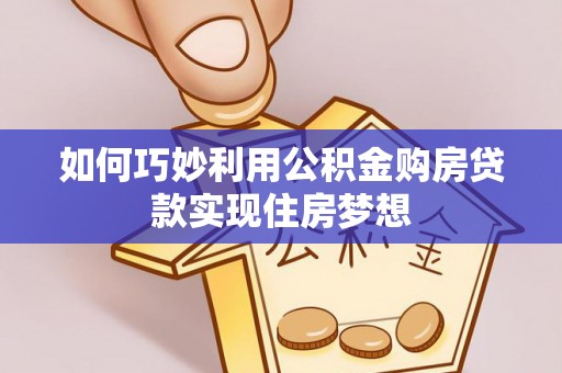 金溪如何巧妙利用公积金购房贷款实现住房梦想