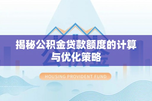 金溪揭秘公积金贷款额度的计算与优化策略