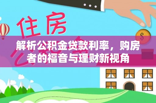 金溪解析公积金贷款利率，购房者的福音与理财新视角