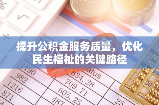 金溪提升公积金服务质量，优化民生福祉的关键路径