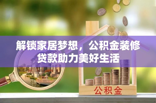 金溪解锁家居梦想，公积金装修贷款助力美好生活