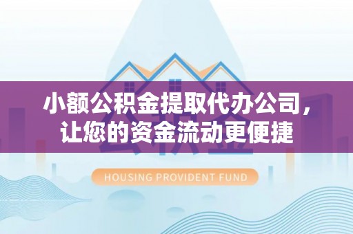金溪小额公积金提取代办公司，让您的资金流动更便捷