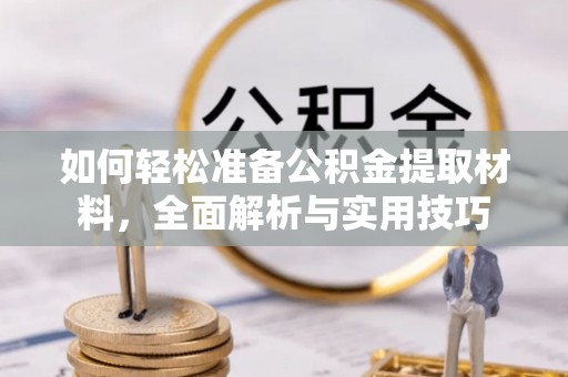 金溪如何轻松准备公积金提取材料，全面解析与实用技巧